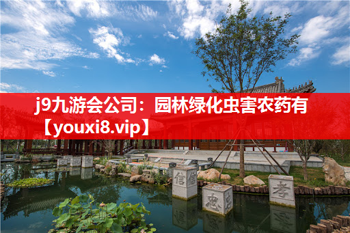 j9九游会公司：园林绿化虫害农药有